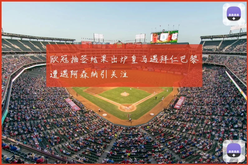 欧冠抽签结果出炉皇马遇拜仁巴黎遭遇阿森纳引关注
