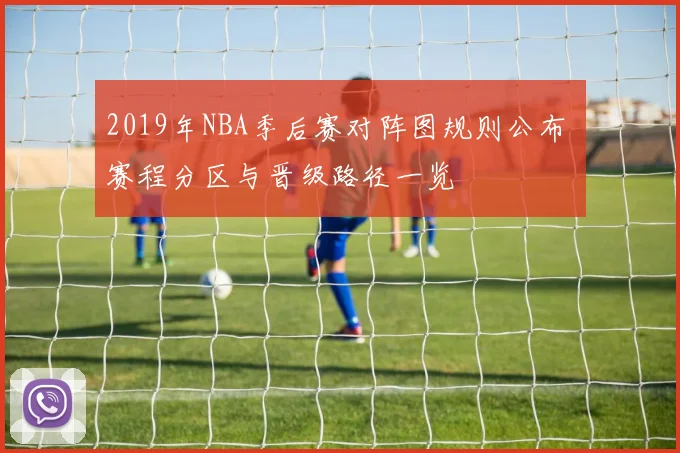 2019年NBA季后赛对阵图规则公布 赛程分区与晋级路径一览